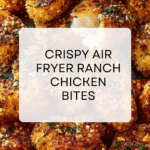 Air Fryer Ranch Chicken Bites: Crispy, Delicious Recipe