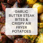Air Fryer Garlic Butter Steak Bites and Potatoes Recipe